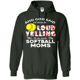 God Said let There Be Loud Yelling So He Made Softball Moms - Hoodie