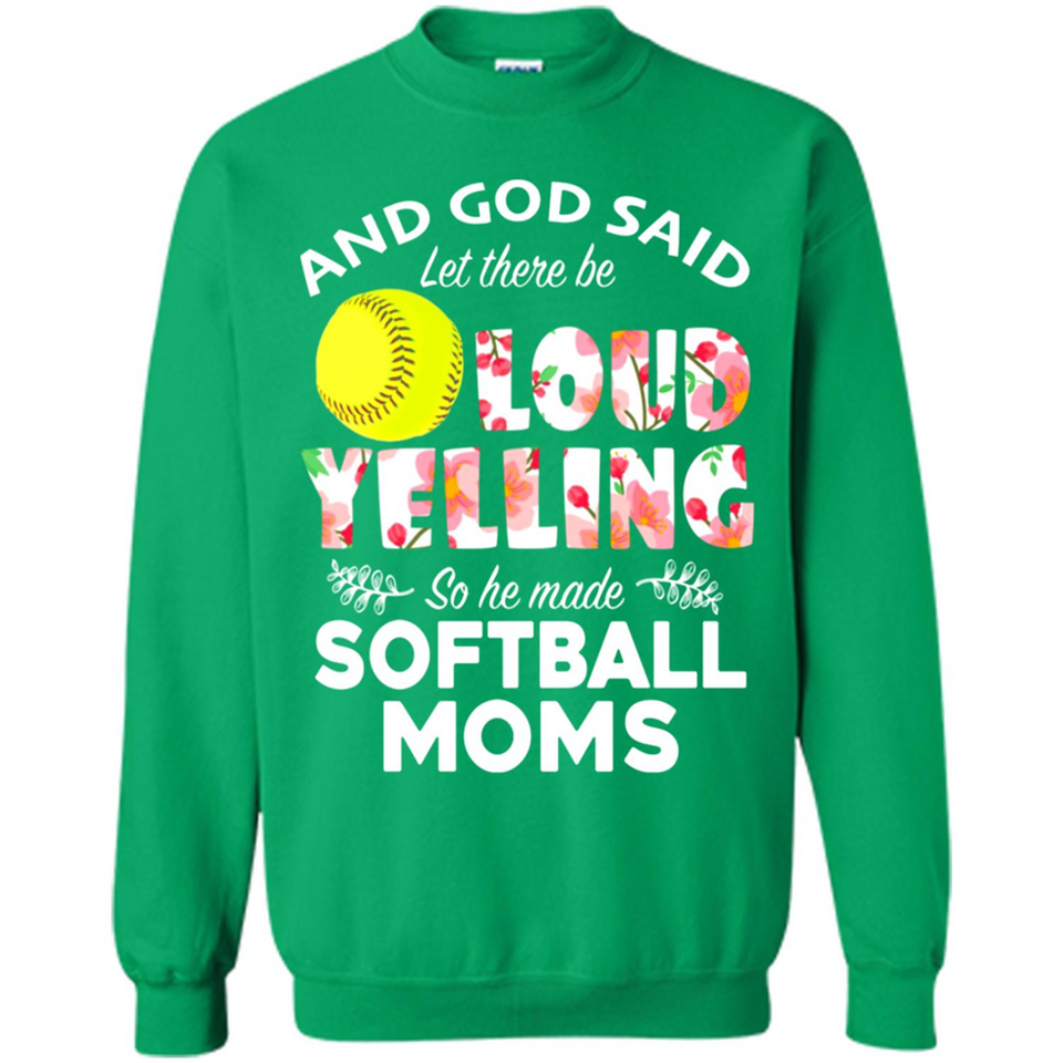 God Said let There Be Loud Yelling So He Made Softball Moms - Sweatshirt