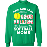 God Said let There Be Loud Yelling So He Made Softball Moms - Sweatshirt
