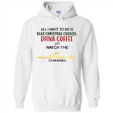 All I Want To Do Is Bake Christmas Cookies Drink Coffee And Watch The Hallmark Channel - Hoodie