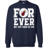 Miami Heat Forever For ever not just when we win - Sweatshirt