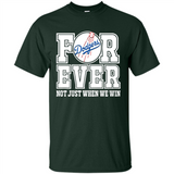 Los Angeles Dodgers Forever For ever not just when we win - Shirt