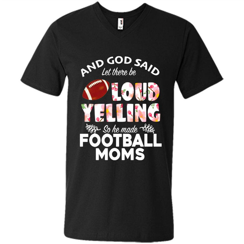 God Said let There Be Loud Yelling So He Made Football Moms - Men's V-Neck