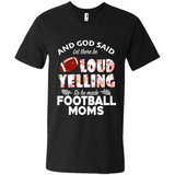 God Said let There Be Loud Yelling So He Made Football Moms - Men's V-Neck