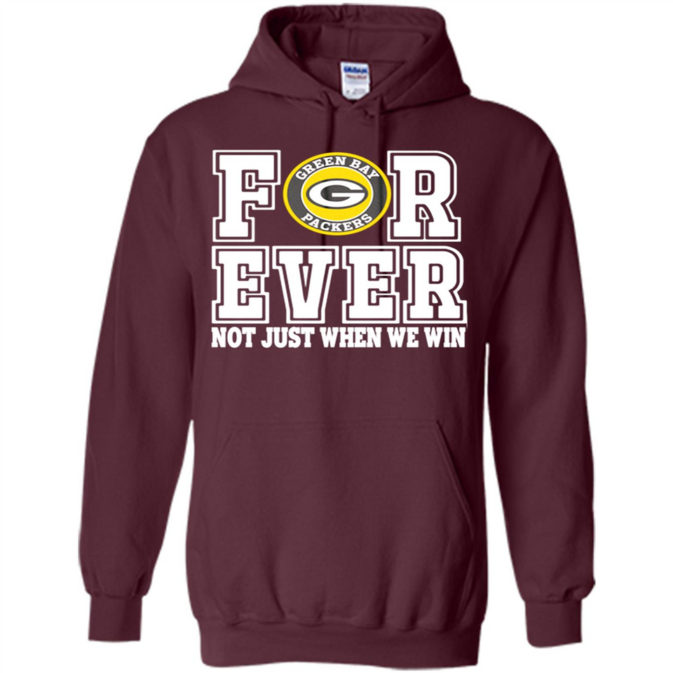 Green Bay Packers Forever For ever not just when we win - Hoodie