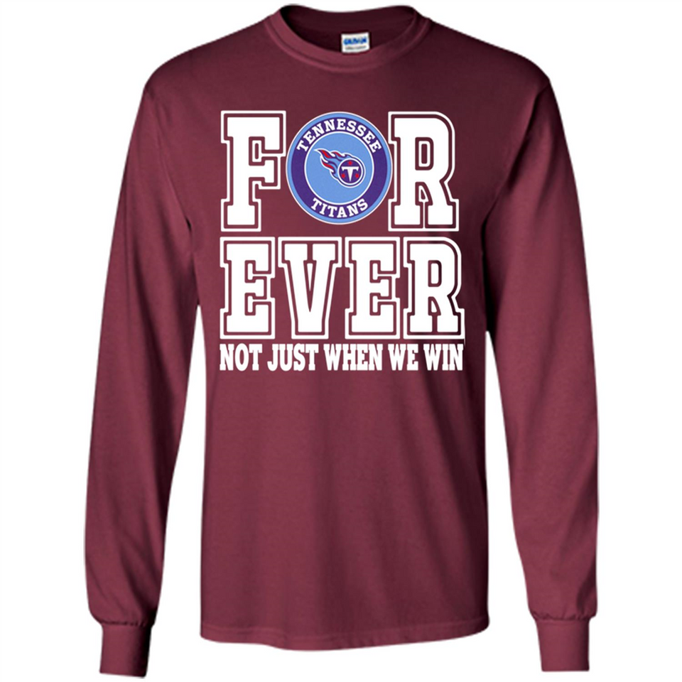Tennessee Titans Forever For ever not just when we win - Long Sleeve T-Shirt