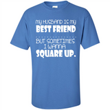 My Husband Is My Best Friend But Sometimes I Wanna Square Up - Shirt