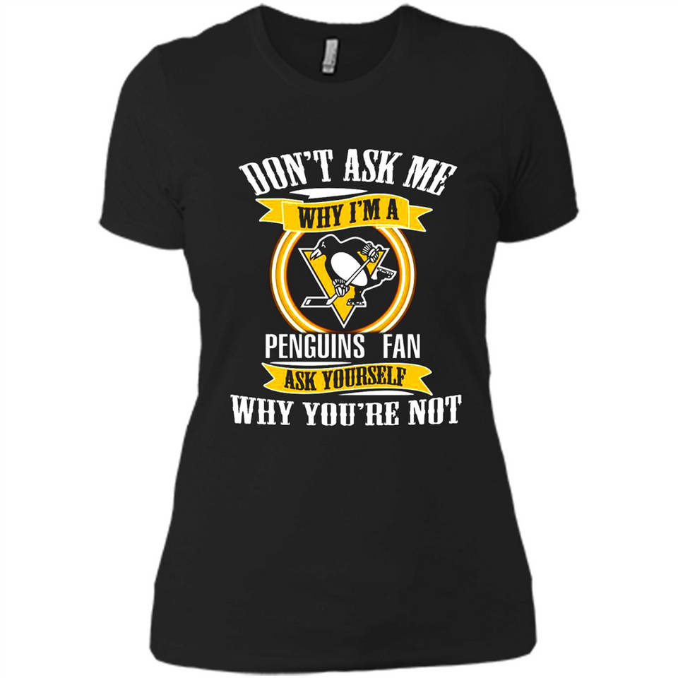 Don't Ask Me Why I'm A Pittsburgh Penguins Fan Ask Yourself