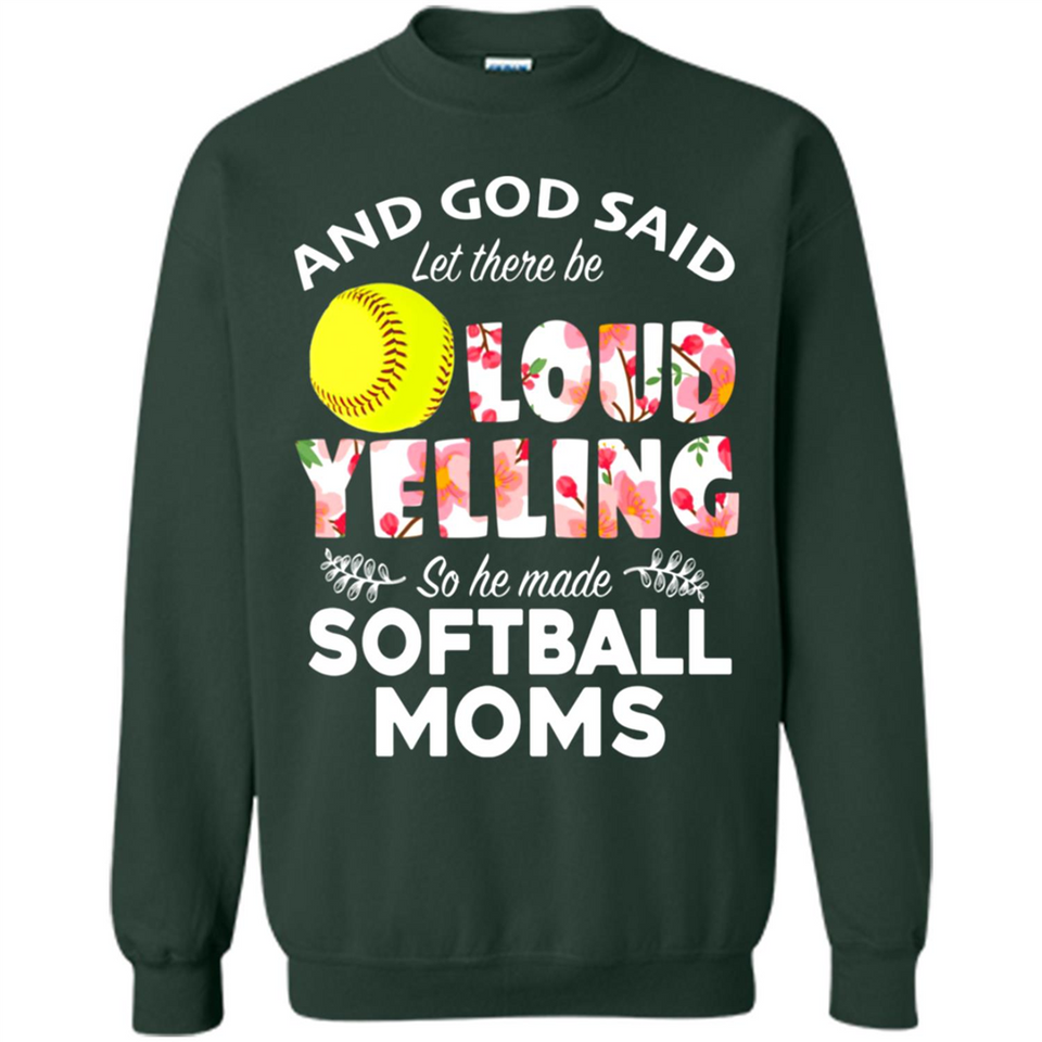 God Said let There Be Loud Yelling So He Made Softball Moms - Sweatshirt