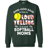 God Said let There Be Loud Yelling So He Made Softball Moms - Sweatshirt