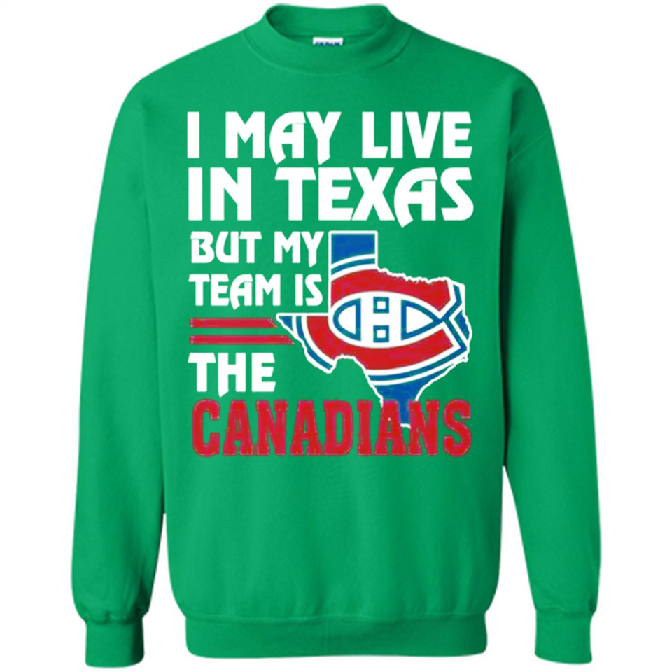 I May Live In Texas But My Team Is The Canadians - Sweatshirt