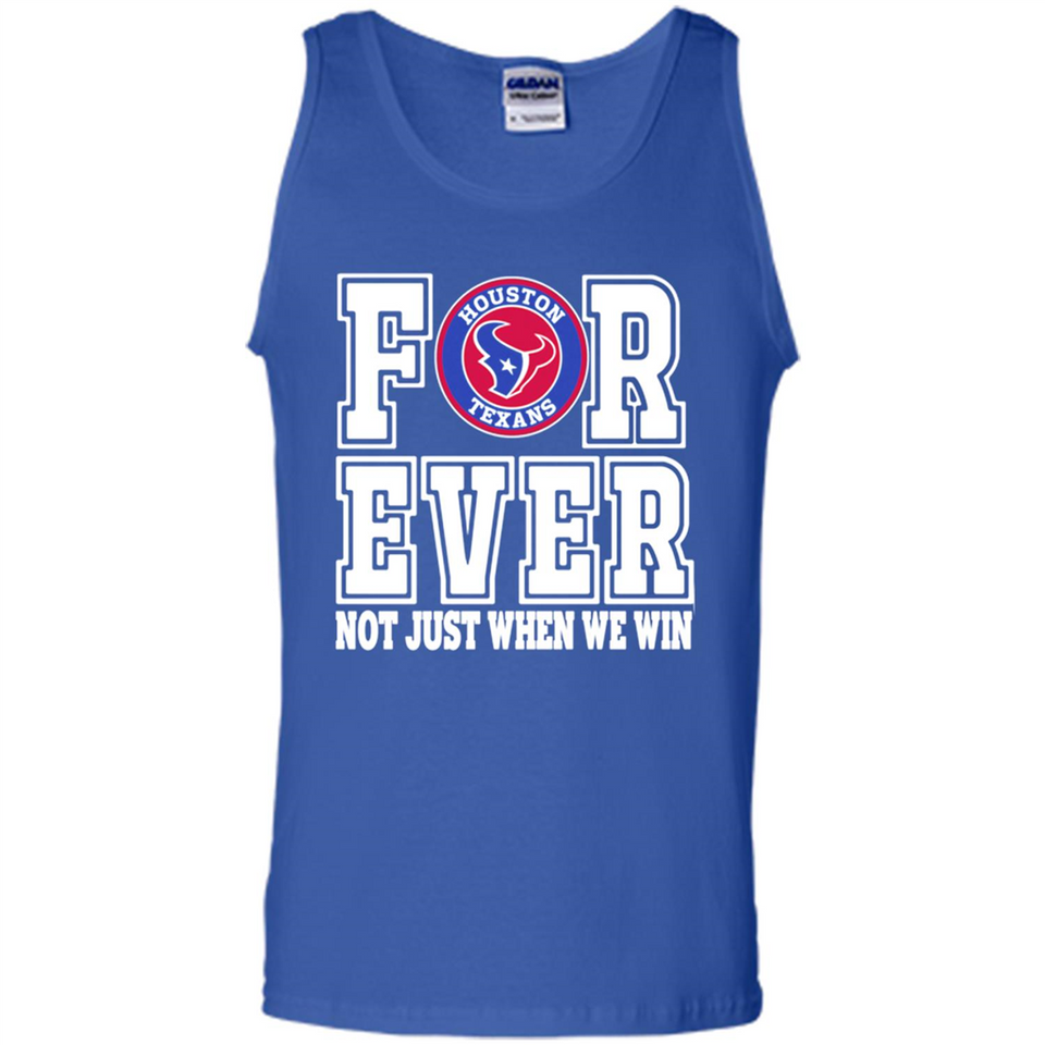 Houston Texans Forever For ever not just when we win - Tank Top