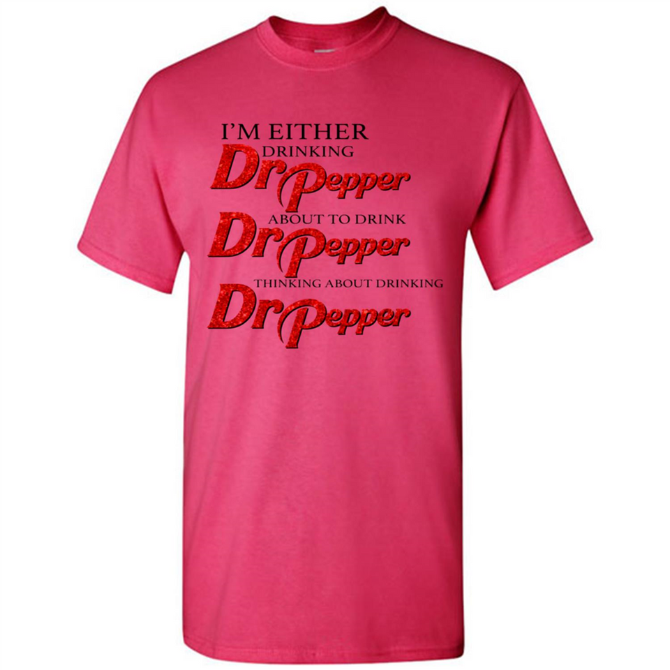 I'm Either Drinking Dr Pepper - Shirt