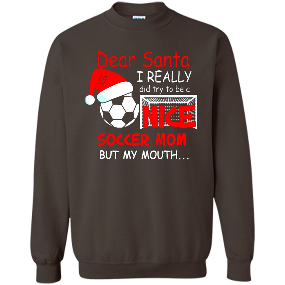 Dear Santa I Really Did Try To Be A Nice Soccer Mom Sweatshirt - Sweatshirt