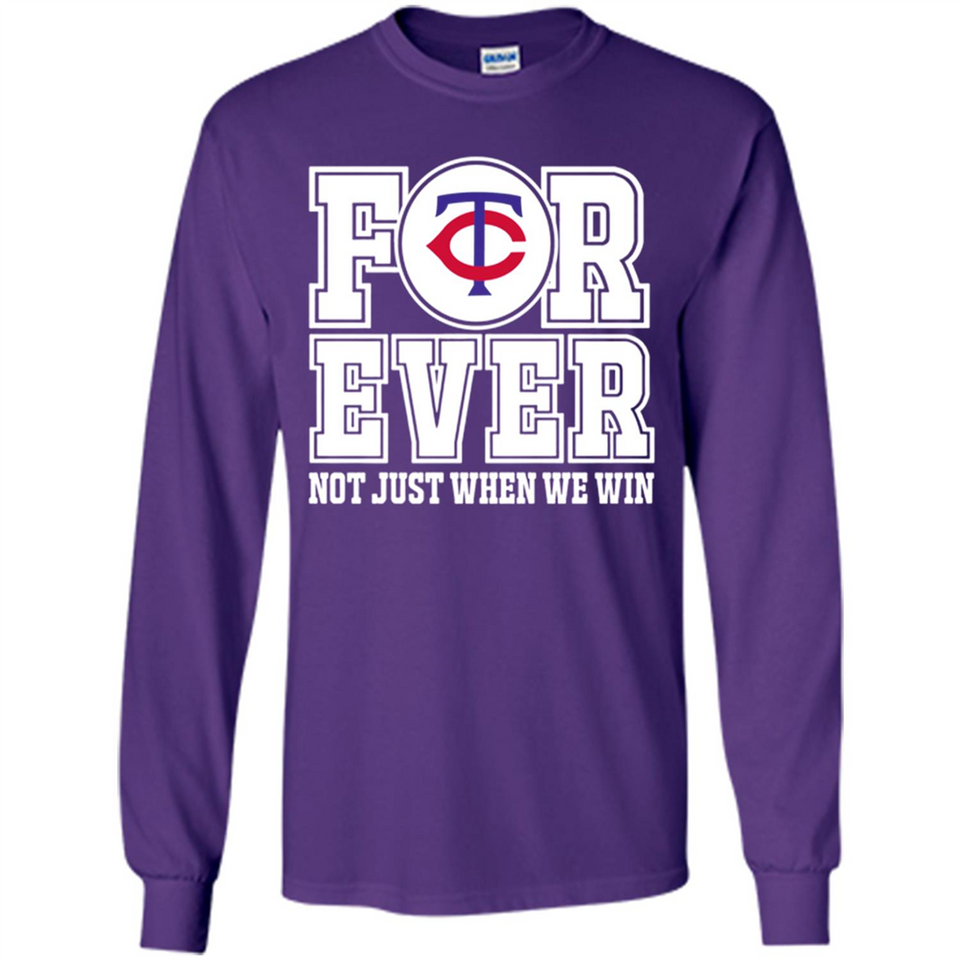 Minnesota Twins Forever For ever not just when we win - Long Sleeve T-Shirt