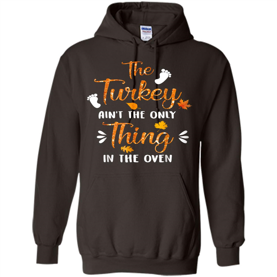 The Turkey Ain’t the Only Thing in the Oven Turkey Day - Hoodie