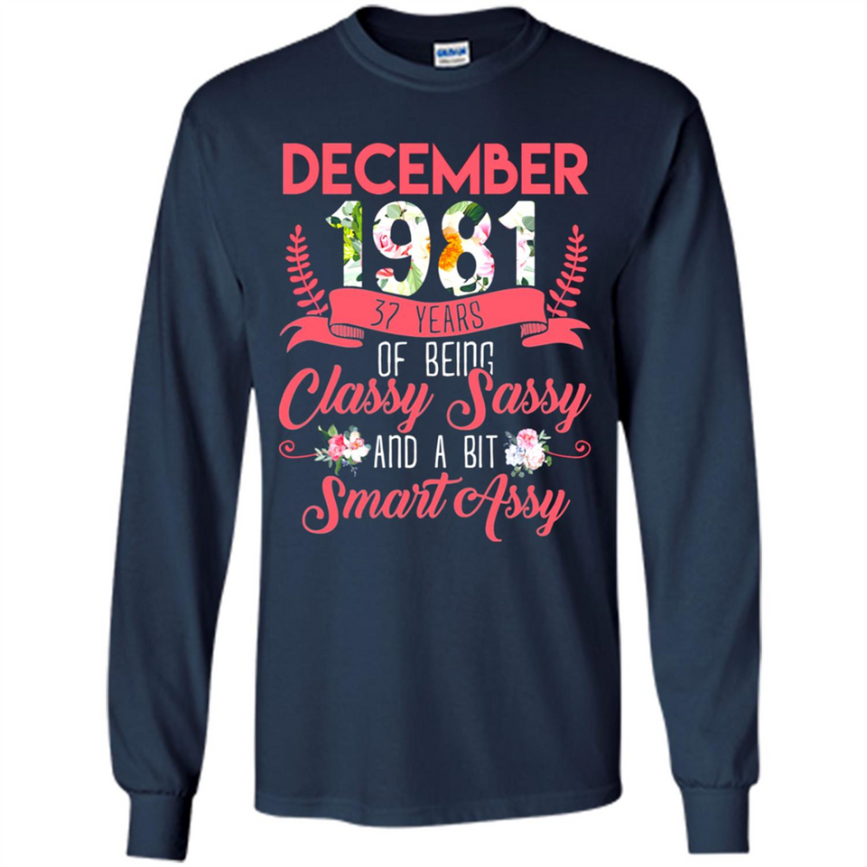 December 1981 37 Years Of Being Classy Sassy - Long Sleeve T-Shirt