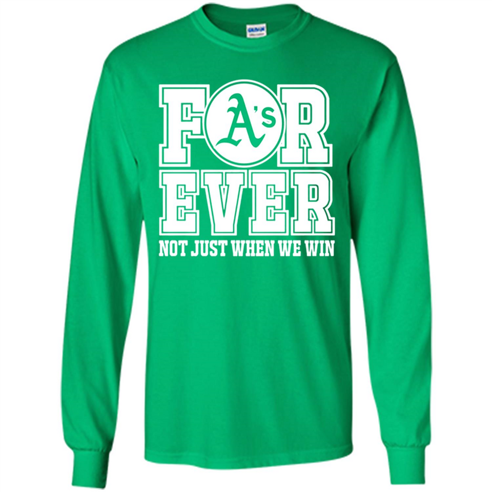 Oakland Athletics Forever For ever not just when we win - Long Sleeve T-Shirt