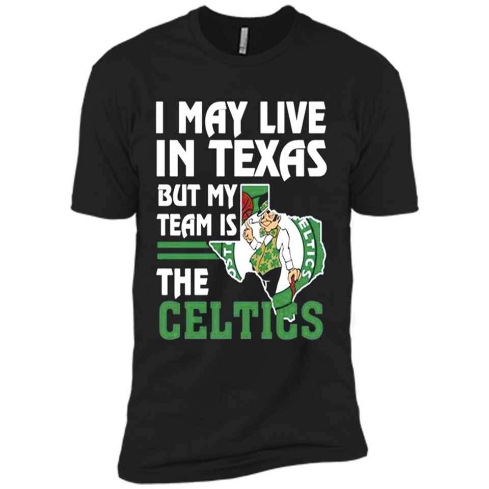 I May Live In Texas But My Team Is The Celtics - Premium Short Sleeve T-Shirt