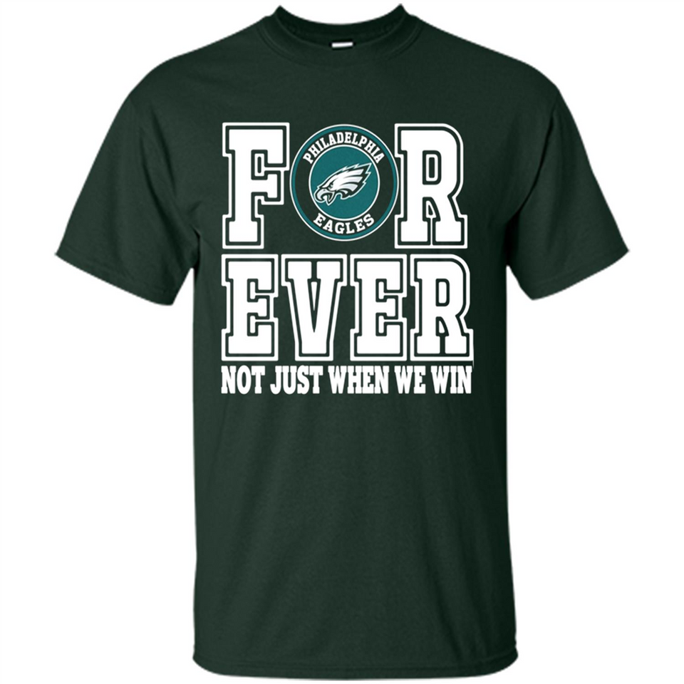 Philadelphia Eagles Forever For ever not just when we win - Shirt