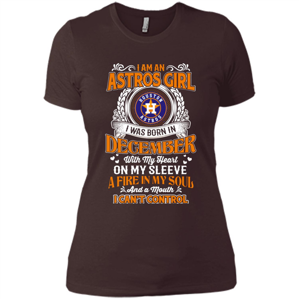 I Am An Houston Astros Girl I Was Born In December With My Heart On My Sleeve A Fire In My Soul And A Mouth I Cant Control - Ladies' Boyfriend T-Shirt