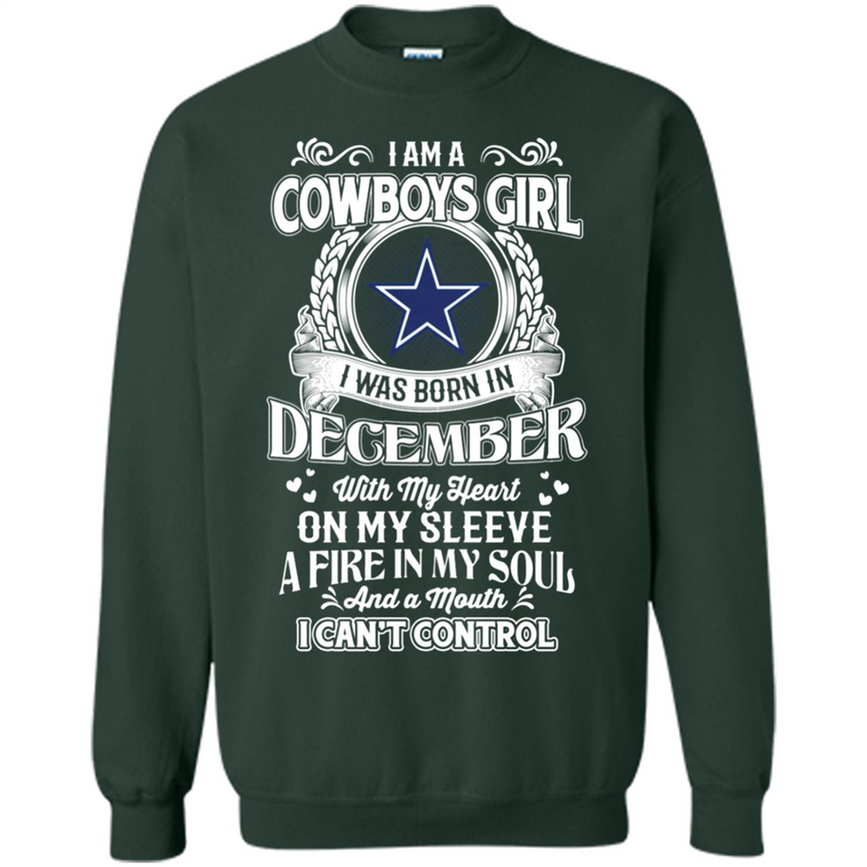 I Am A Cowboys Girl I Was Born In December With My Heart On My Sleeve A Fire In My Soul And A Mouth I Can’t Control - Sweatshirt