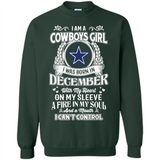 I Am A Cowboys Girl I Was Born In December With My Heart On My Sleeve A Fire In My Soul And A Mouth I Can’t Control - Sweatshirt