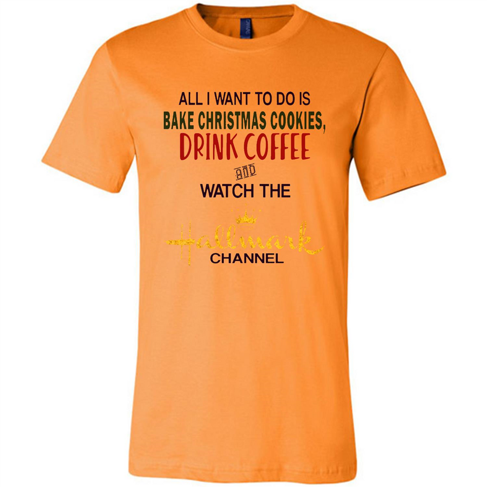 All I Want To Do Is Bake Christmas Cookies Drink Coffee And Watch The Hallmark Channel - Canvas Unisex T-Shirt
