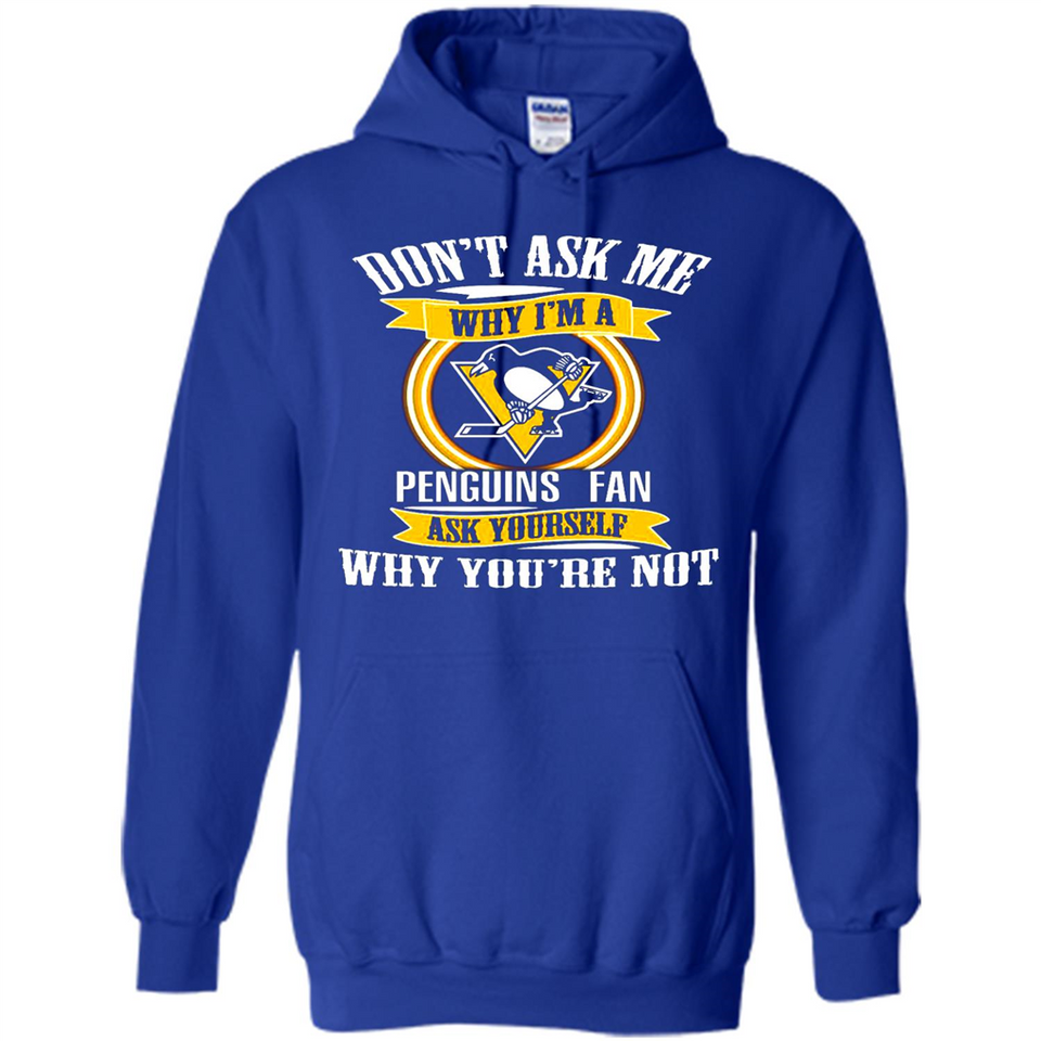 Don't Ask Me Why I'm A Pittsburgh Penguins Fan Ask Yourself