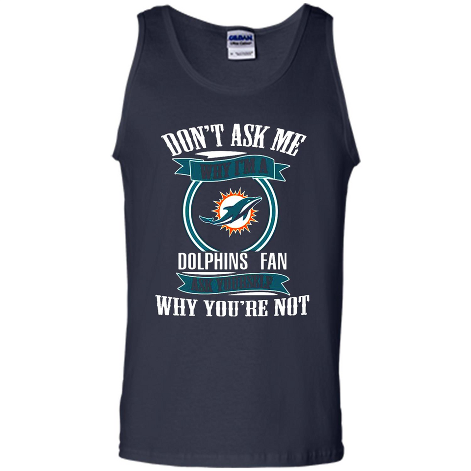 Don't Ask Me Why I'm A Miami Dolphins Fan Ask Yourself