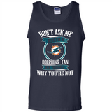 Don't Ask Me Why I'm A Miami Dolphins Fan Ask Yourself