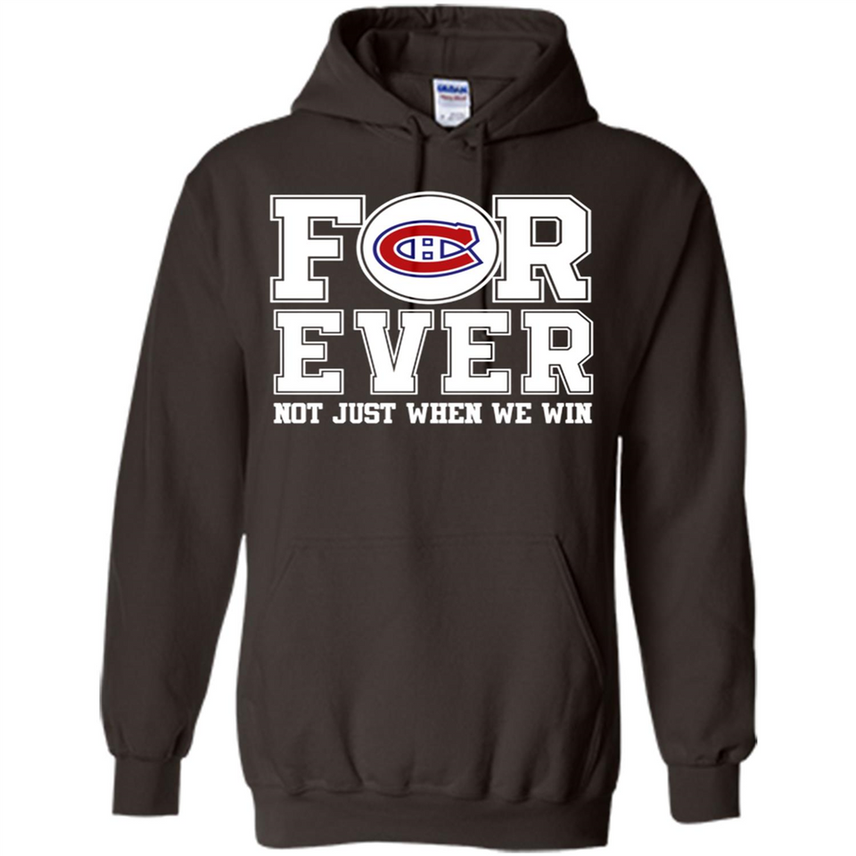 Montreal Canadiens Forever For ever not just when we win - Hoodie