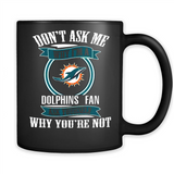 Don't Ask Me Why I'm A Miami Dolphins Fan Ask Yourself