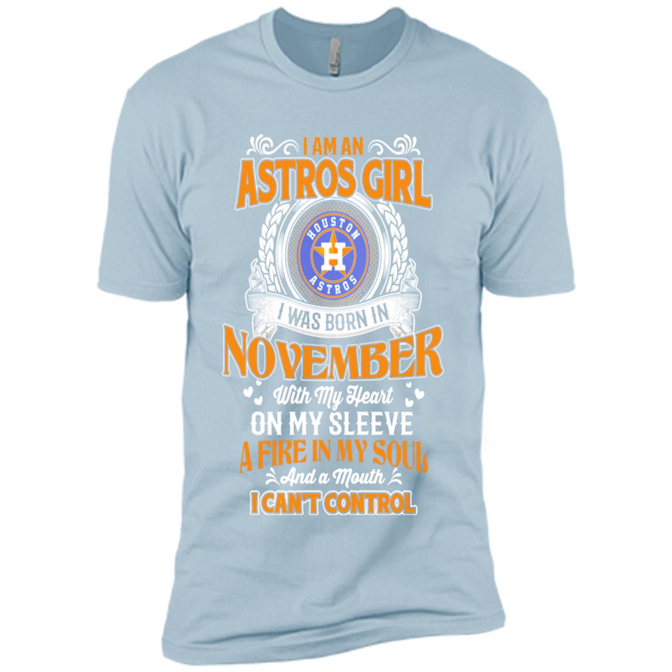I Am An Houston Astros Girl I Was Born In November With My Heart On My Sleeve A Fire In My Soul And A Mouth I Cant Control - Premium Short Sleeve T-Shirt