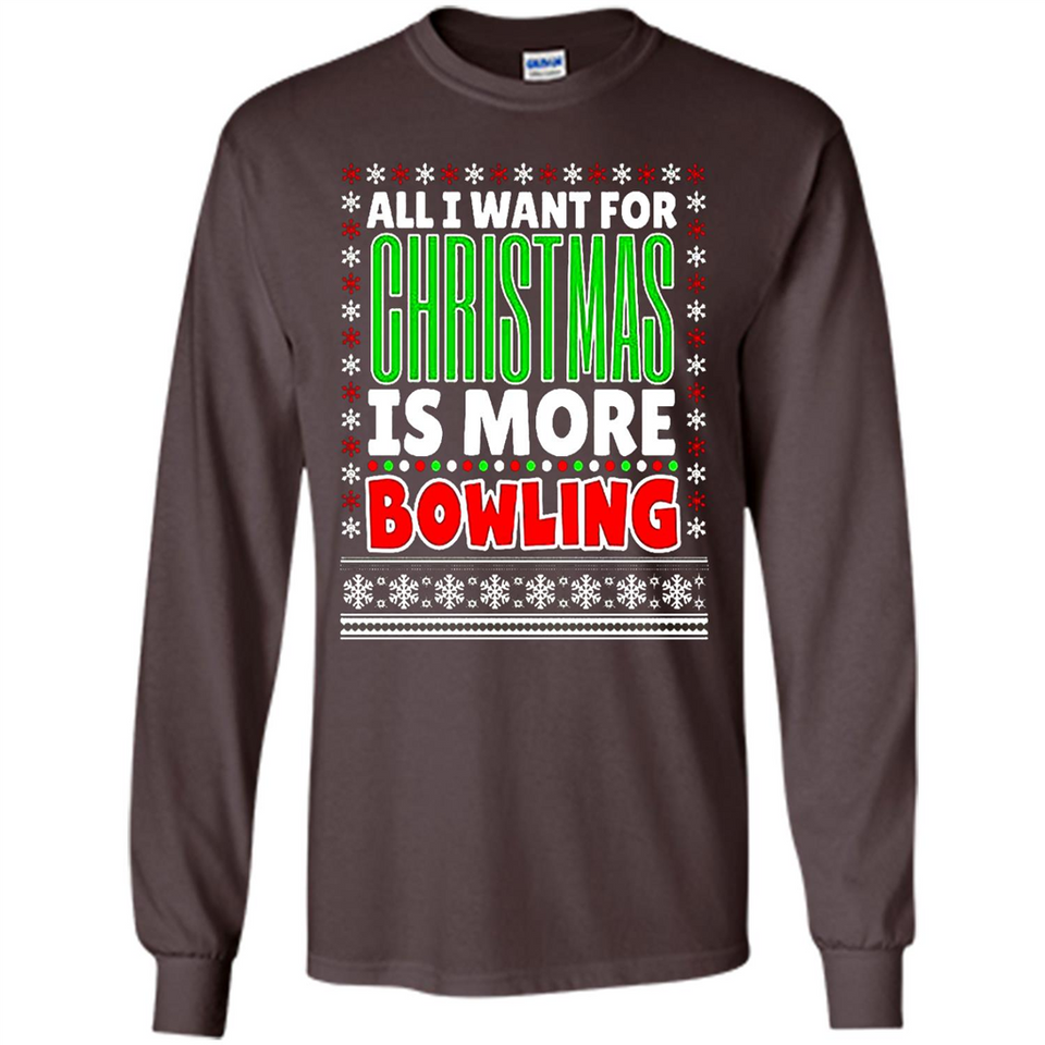 All I Want For Christmas Is More Bowling Christmas - Long Sleeve T-Shirt