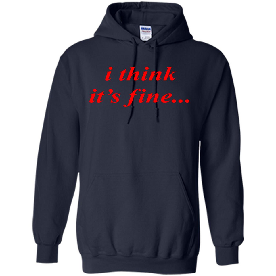 I Think It's Fine - Hoodie