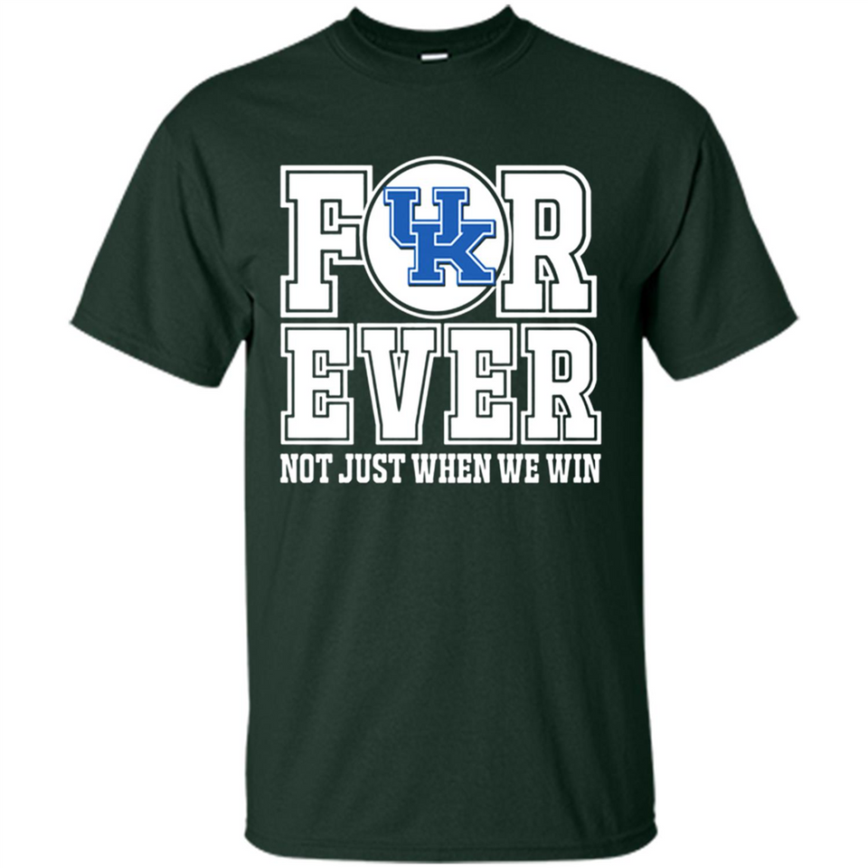 Kentucky Wildcats Forever For ever not just when we win - Shirt