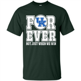 Kentucky Wildcats Forever For ever not just when we win - Shirt