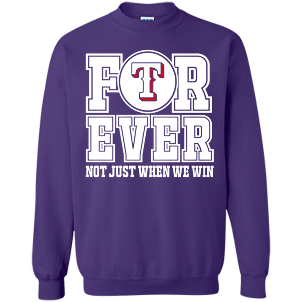 Texas Rangers Forever For ever not just when we win - Sweatshirt