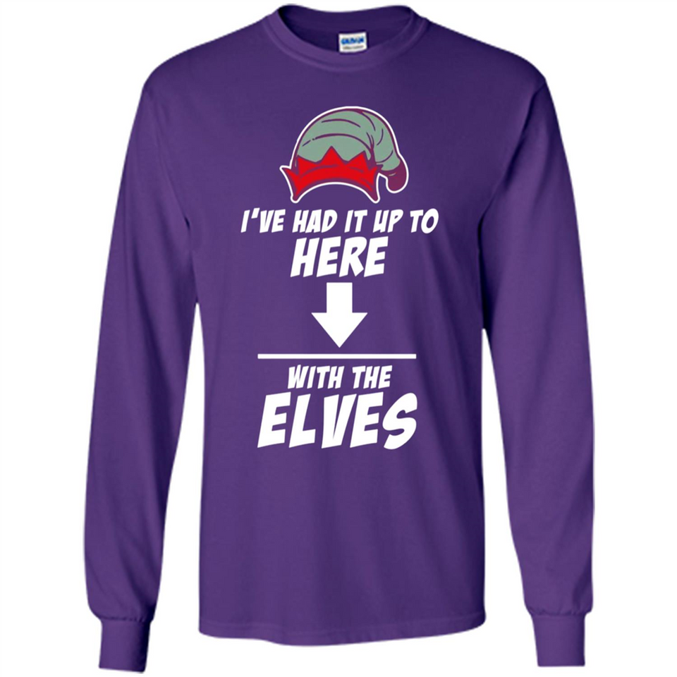 Ive Had It Up To Here With The Elves 1 - Long Sleeve T-Shirt