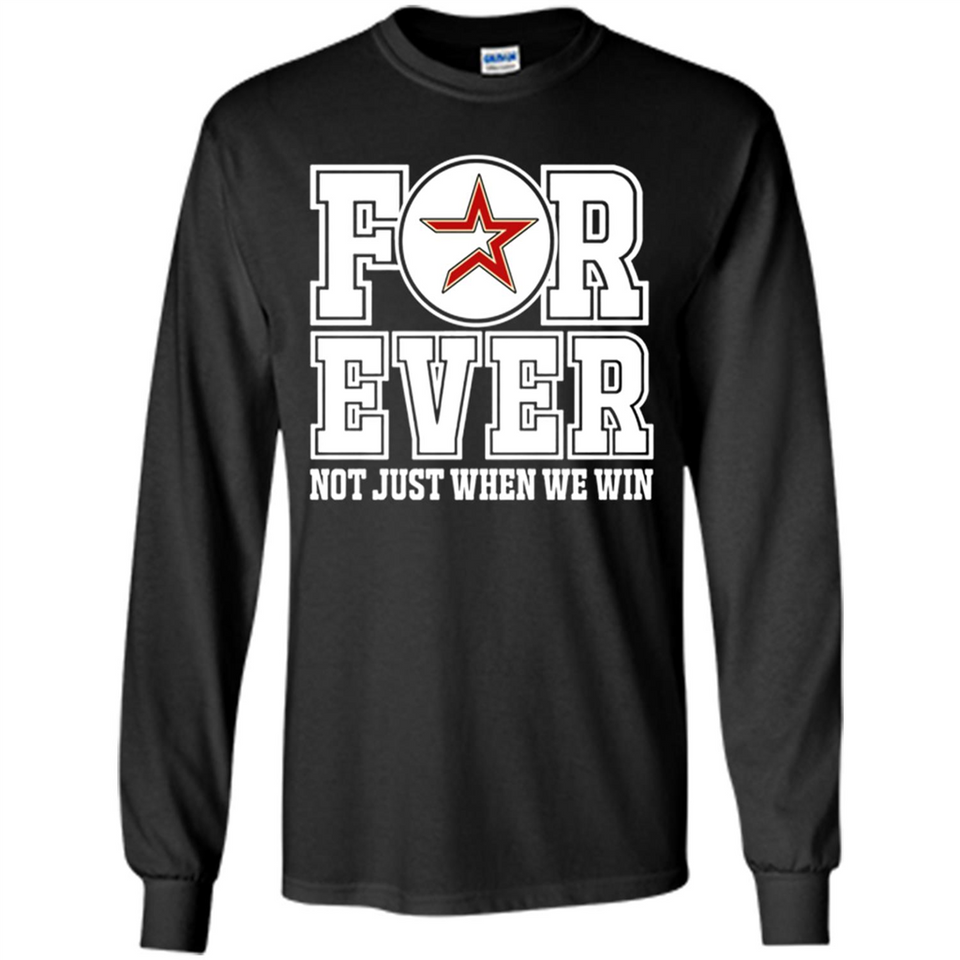 Houston Astros Forever For ever not just when we win - Long Sleeve T-Shirt