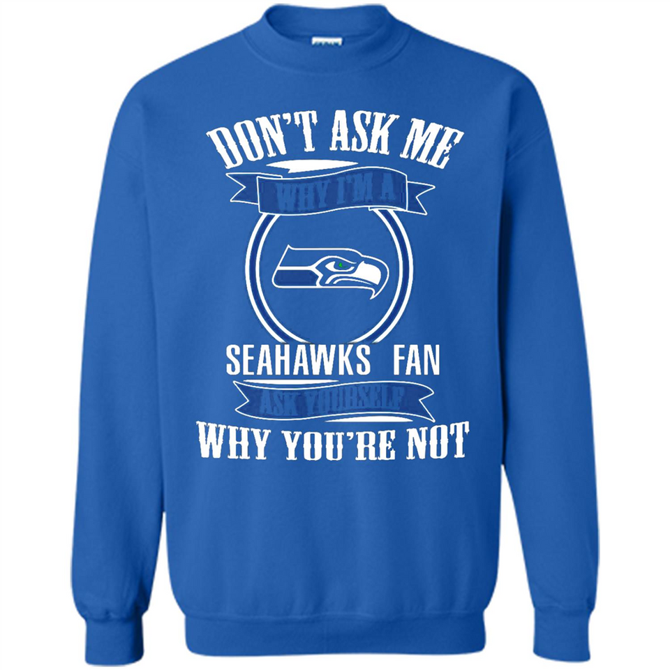 Don't Ask Me Why I'm A Seattle Seahawks Fan Ask Yourself