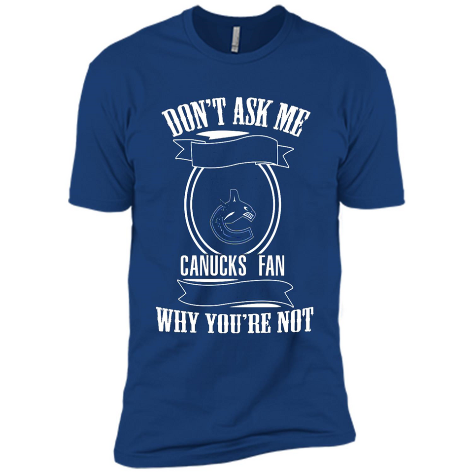 Don't Ask Me Why I'm A Vancouver Canucks Fan Ask Yourself