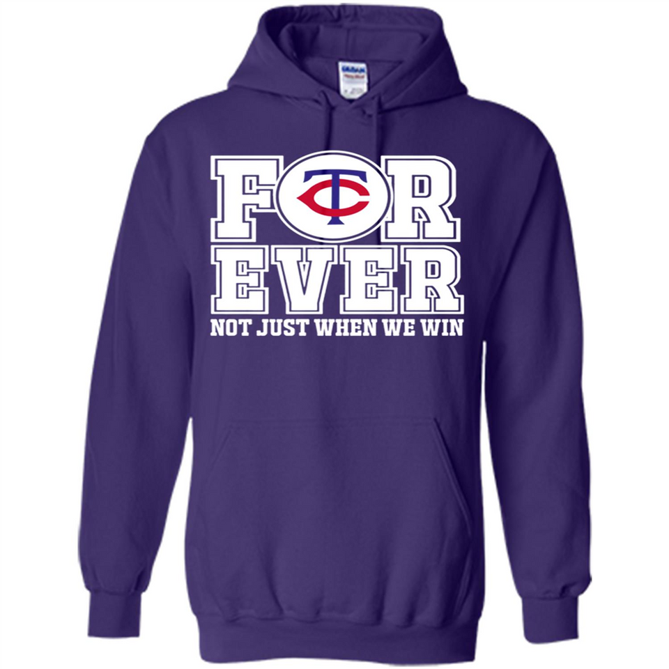 Minnesota Twins Forever For ever not just when we win - Hoodie