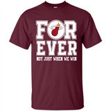 Miami Heat Forever For ever not just when we win - Shirt