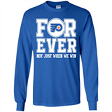 Philadelphia Flyers Forever For ever not just when we win - Long Sleeve T-Shirt