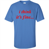 I Think It's Fine - Shirt
