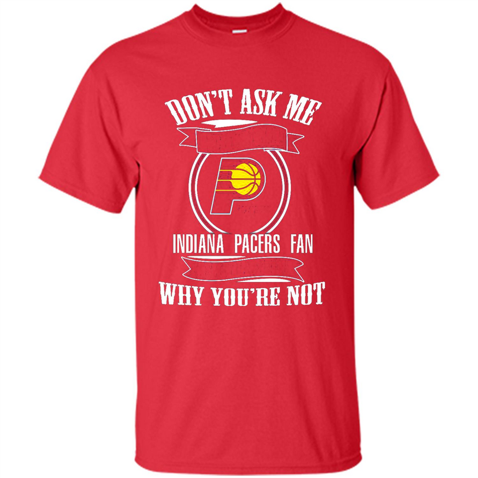 Don't Ask Me Why I'm A Indiana Pacers Fan Ask Yourself