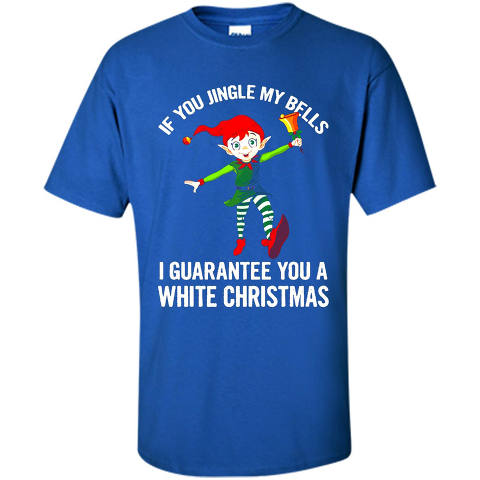 Elf If You Jingle My Bells I Guarantee You A White