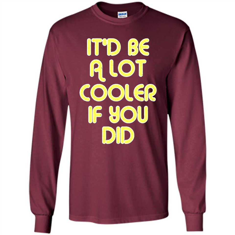 It'd Be A Lot Cooler If You Did Vintage Large Print - Long Sleeve T-Shirt